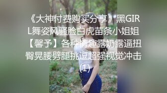 《大神付费购买分享》黑GIRL舞姿风骚脸白虎苗条小姐姐【馨予】各种情趣露奶露逼扭臀晃腰劈腿挑逗超强视觉冲击 (1)