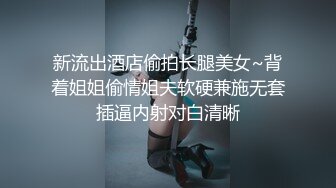 新流出酒店偷拍长腿美女~背着姐姐偷情姐夫软硬兼施无套插逼内射对白清晰