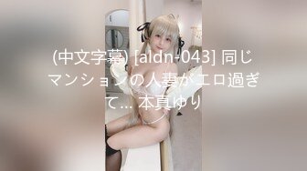 (中文字幕) [aldn-043] 同じマンションの人妻がエロ過ぎて… 本真ゆり