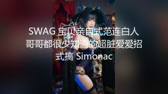 SWAG 宝贝亲自式范连白人哥哥都很少知道的超脏爱爱招式搞 Simonac