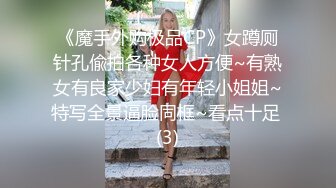 《魔手外购极品CP》女蹲厕针孔偸拍各种女人方便~有熟女有良家少妇有年轻小姐姐~特写全景逼脸同框~看点十足 (3)