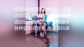 罕见SM系探花约炮达人【酒店探花】约SM向女同事情趣酒店玩刺激啪啪 性爱情趣椅各种姿势花样啪 高清源码录制