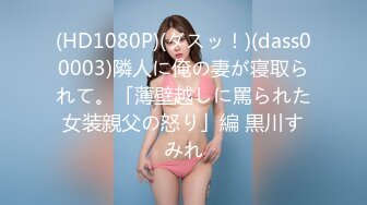 (HD1080P)(ダスッ！)(dass00003)隣人に俺の妻が寝取られて。「薄壁越しに罵られた女装親父の怒り」編 黒川すみれ