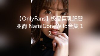 【OnlyFans】极品巨乳肥臀亚裔 NamiGoneWild合集 12