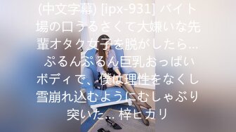 (中文字幕) [ipx-931] バイト場の口うるさくて大嫌いな先輩オタク女子を脱がしたら… ぷるんぷるん巨乳おっぱいボディで、僕は理性をなくし雪崩れ込むようにむしゃぶり突いた… 梓ヒカリ