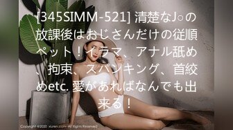 [345SIMM-521] 清楚なJ○の放課後はおじさんだけの従順ペット！イラマ、アナル舐め、拘束、スパンキング、首絞めetc. 愛があればなんでも出来る！