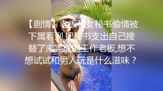 【剧情】老板和女秘书偷情被下属看到,把秘书支出自己接替了未完成的工作老板,想不想试试和男人玩是什么滋味？