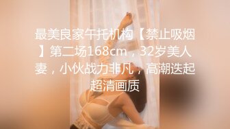 最美良家午托机构【禁止吸烟】第二场168cm，32岁美人妻，小伙战力非凡，高潮迭起超清画质