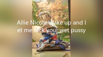 Allie Nicole Wake up and let me fuck your wet pussy