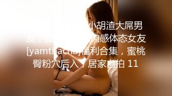 【OnlyFans】小胡渣大屌男友，颜值在线的肉感体态女友[yamthacha]福利合集，蜜桃臀粉穴后入，居家自拍 11