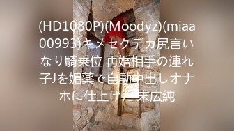 (HD1080P)(Moodyz)(miaa00993)キメセクデカ尻言いなり騎乗位 再婚相手の連れ子Jを媚薬で自動中出しオナホに仕上げた 末広純