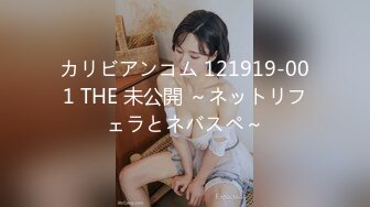 カリビアンコム 121919-001 THE 未公開 ～ネットリフェラとネバスペ～