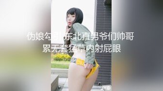 伪娘勾引 东北直男爷们帅哥 累无套猛草内射屁眼