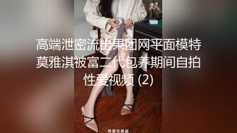 高端泄密流出果团网平面模特莫雅淇被富二代包养期间自拍性爱视频 (2)